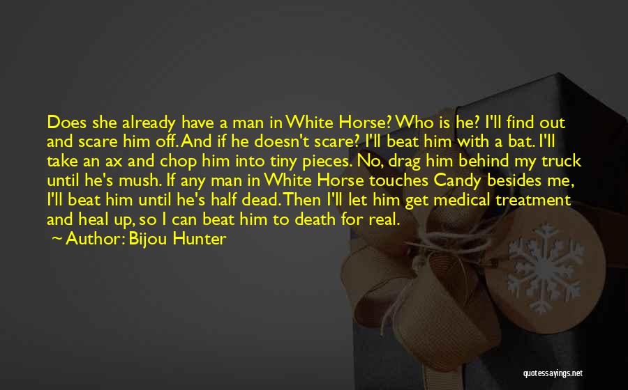 Bijou Hunter Quotes: Does She Already Have A Man In White Horse? Who Is He? I'll Find Out And Scare Him Off. And