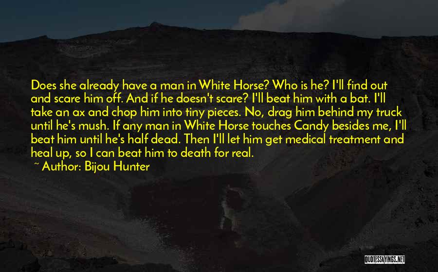 Bijou Hunter Quotes: Does She Already Have A Man In White Horse? Who Is He? I'll Find Out And Scare Him Off. And
