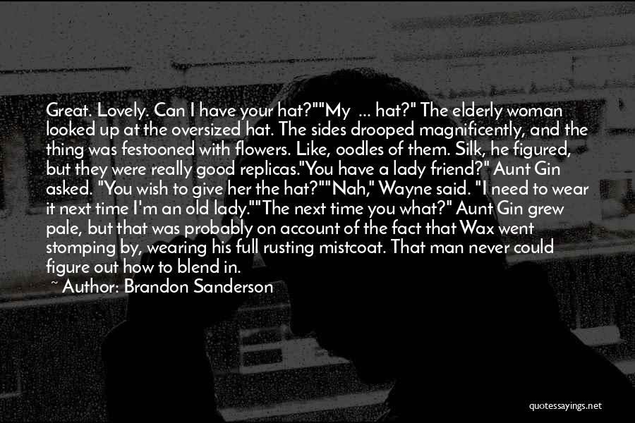 Brandon Sanderson Quotes: Great. Lovely. Can I Have Your Hat?my ... Hat? The Elderly Woman Looked Up At The Oversized Hat. The Sides