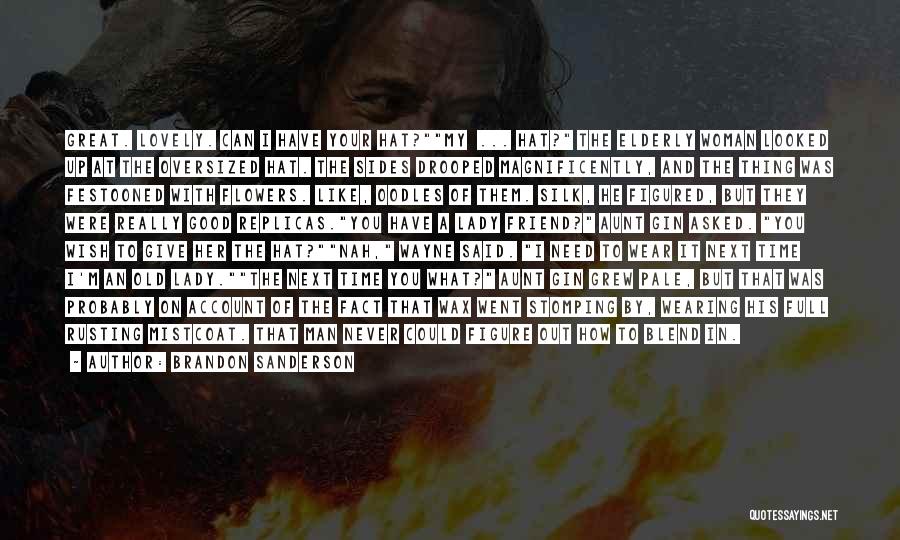 Brandon Sanderson Quotes: Great. Lovely. Can I Have Your Hat?my ... Hat? The Elderly Woman Looked Up At The Oversized Hat. The Sides