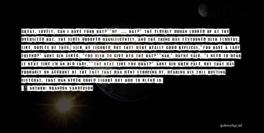 Brandon Sanderson Quotes: Great. Lovely. Can I Have Your Hat?my ... Hat? The Elderly Woman Looked Up At The Oversized Hat. The Sides