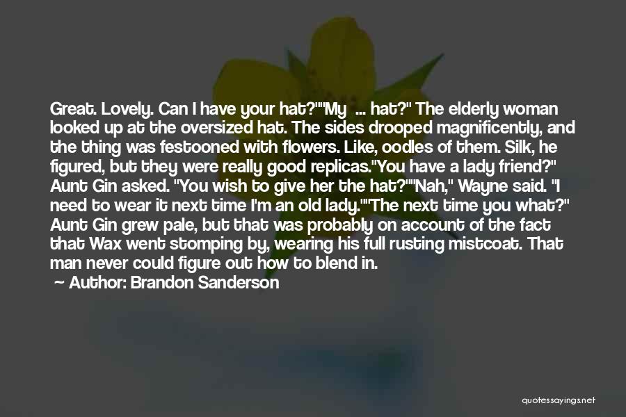 Brandon Sanderson Quotes: Great. Lovely. Can I Have Your Hat?my ... Hat? The Elderly Woman Looked Up At The Oversized Hat. The Sides
