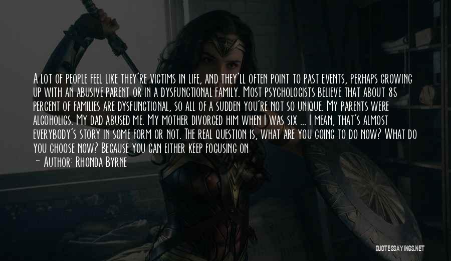 Rhonda Byrne Quotes: A Lot Of People Feel Like They're Victims In Life, And They'll Often Point To Past Events, Perhaps Growing Up