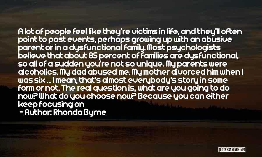 Rhonda Byrne Quotes: A Lot Of People Feel Like They're Victims In Life, And They'll Often Point To Past Events, Perhaps Growing Up