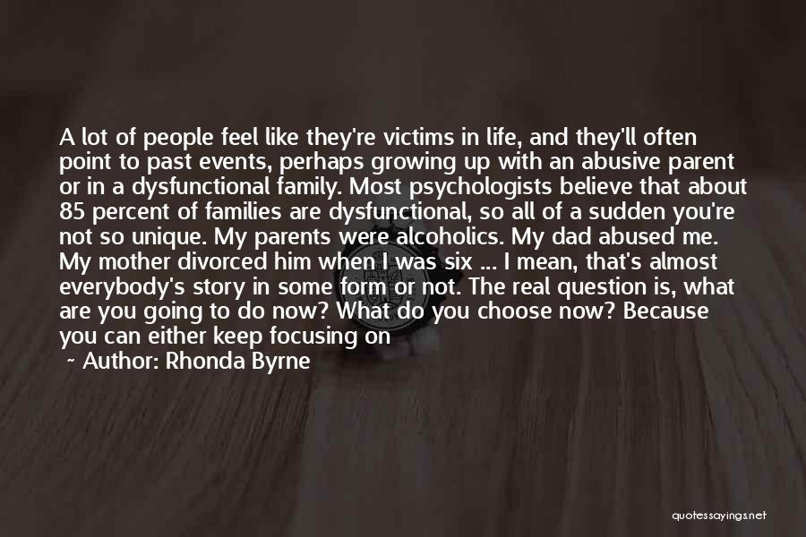 Rhonda Byrne Quotes: A Lot Of People Feel Like They're Victims In Life, And They'll Often Point To Past Events, Perhaps Growing Up