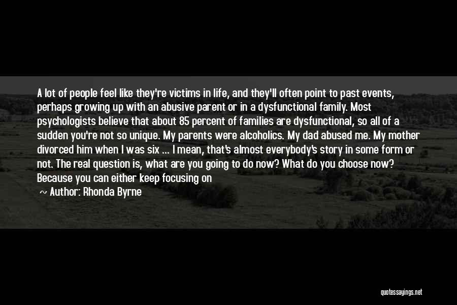 Rhonda Byrne Quotes: A Lot Of People Feel Like They're Victims In Life, And They'll Often Point To Past Events, Perhaps Growing Up