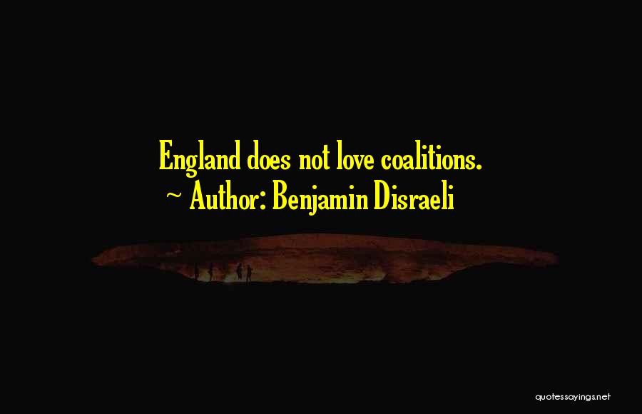 Benjamin Disraeli Quotes: England Does Not Love Coalitions.