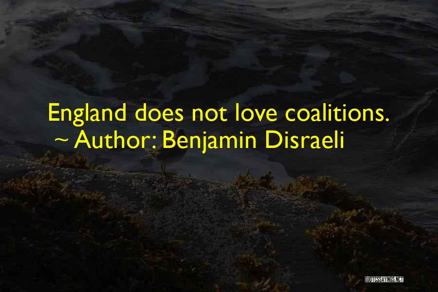 Benjamin Disraeli Quotes: England Does Not Love Coalitions.