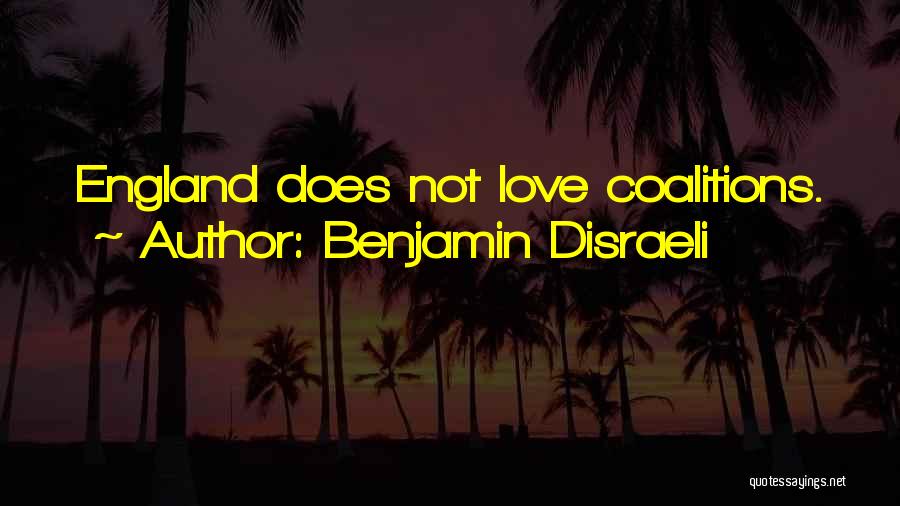 Benjamin Disraeli Quotes: England Does Not Love Coalitions.