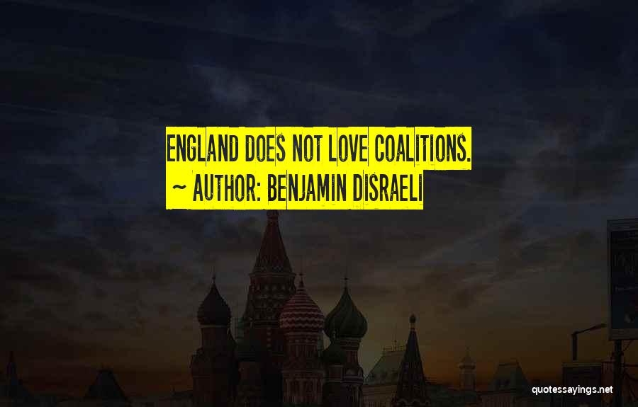 Benjamin Disraeli Quotes: England Does Not Love Coalitions.