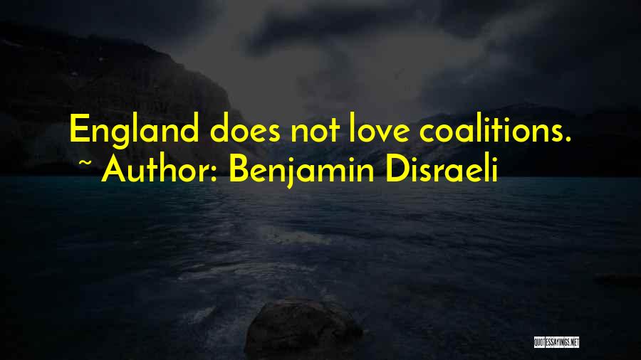 Benjamin Disraeli Quotes: England Does Not Love Coalitions.