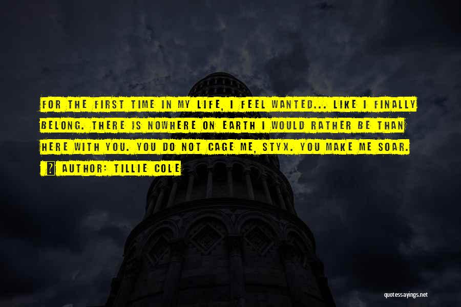 Tillie Cole Quotes: For The First Time In My Life, I Feel Wanted... Like I Finally Belong. There Is Nowhere On Earth I