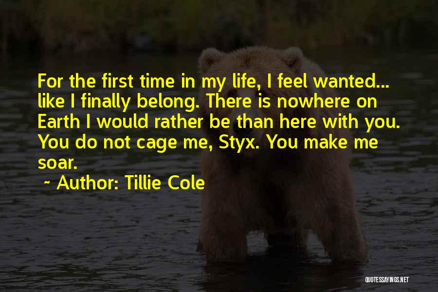 Tillie Cole Quotes: For The First Time In My Life, I Feel Wanted... Like I Finally Belong. There Is Nowhere On Earth I