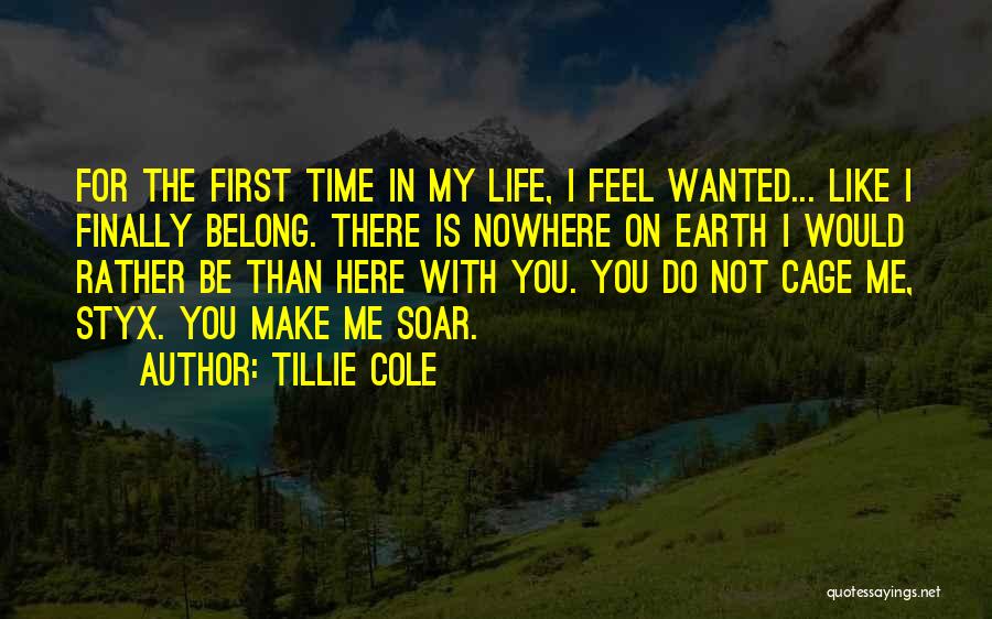 Tillie Cole Quotes: For The First Time In My Life, I Feel Wanted... Like I Finally Belong. There Is Nowhere On Earth I