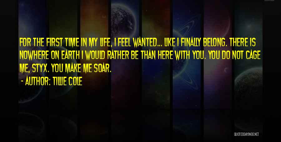 Tillie Cole Quotes: For The First Time In My Life, I Feel Wanted... Like I Finally Belong. There Is Nowhere On Earth I