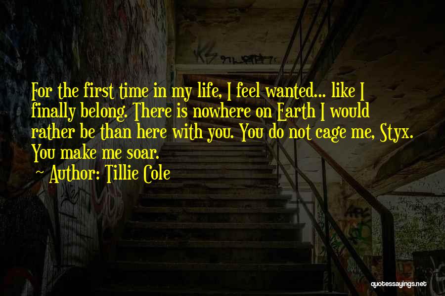 Tillie Cole Quotes: For The First Time In My Life, I Feel Wanted... Like I Finally Belong. There Is Nowhere On Earth I