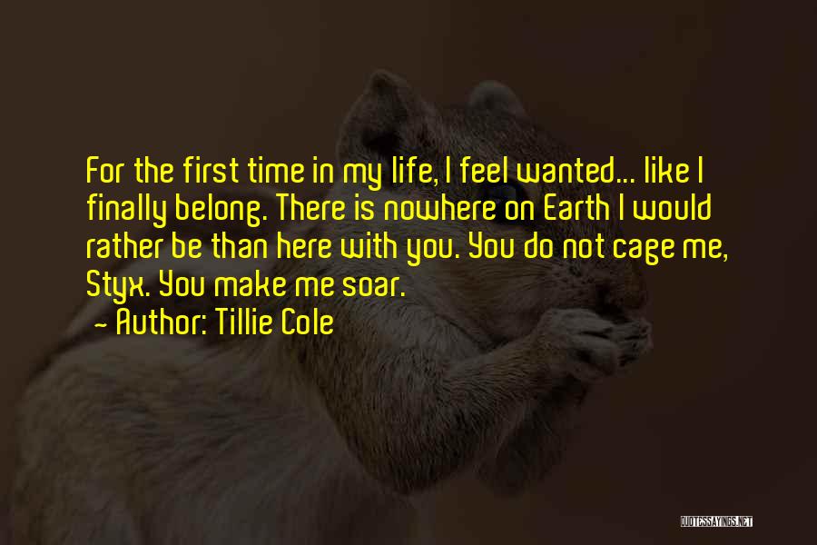 Tillie Cole Quotes: For The First Time In My Life, I Feel Wanted... Like I Finally Belong. There Is Nowhere On Earth I