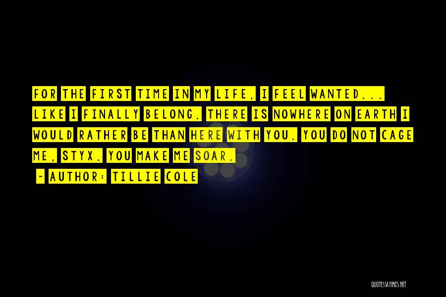 Tillie Cole Quotes: For The First Time In My Life, I Feel Wanted... Like I Finally Belong. There Is Nowhere On Earth I