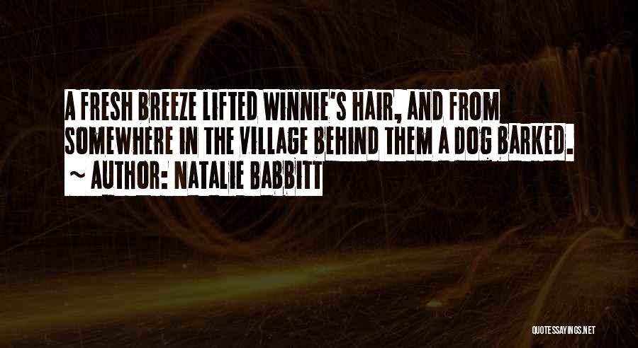 Natalie Babbitt Quotes: A Fresh Breeze Lifted Winnie's Hair, And From Somewhere In The Village Behind Them A Dog Barked.