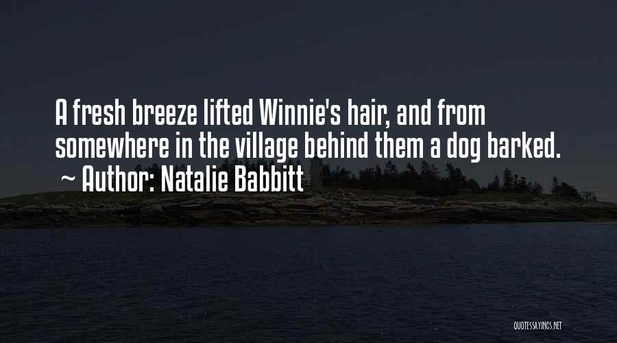 Natalie Babbitt Quotes: A Fresh Breeze Lifted Winnie's Hair, And From Somewhere In The Village Behind Them A Dog Barked.