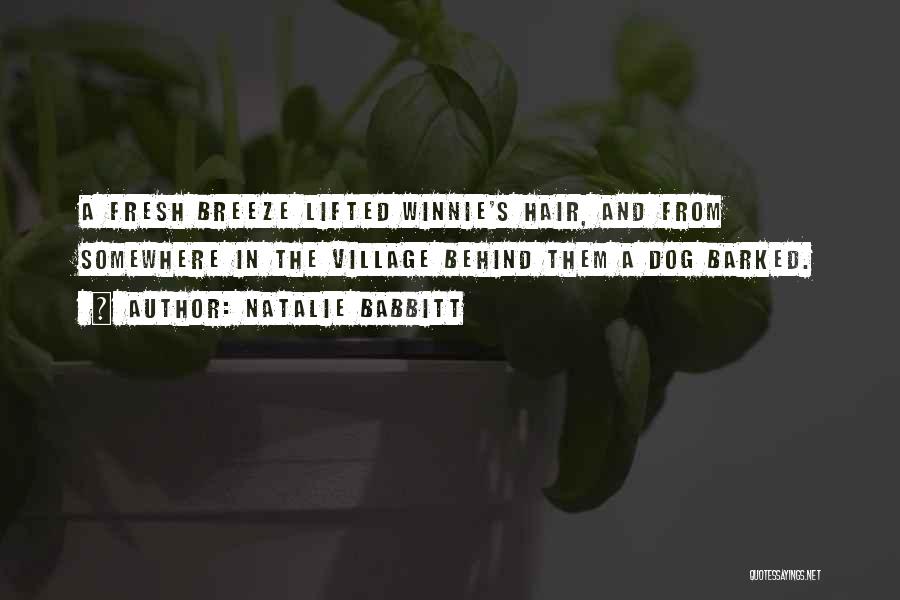 Natalie Babbitt Quotes: A Fresh Breeze Lifted Winnie's Hair, And From Somewhere In The Village Behind Them A Dog Barked.