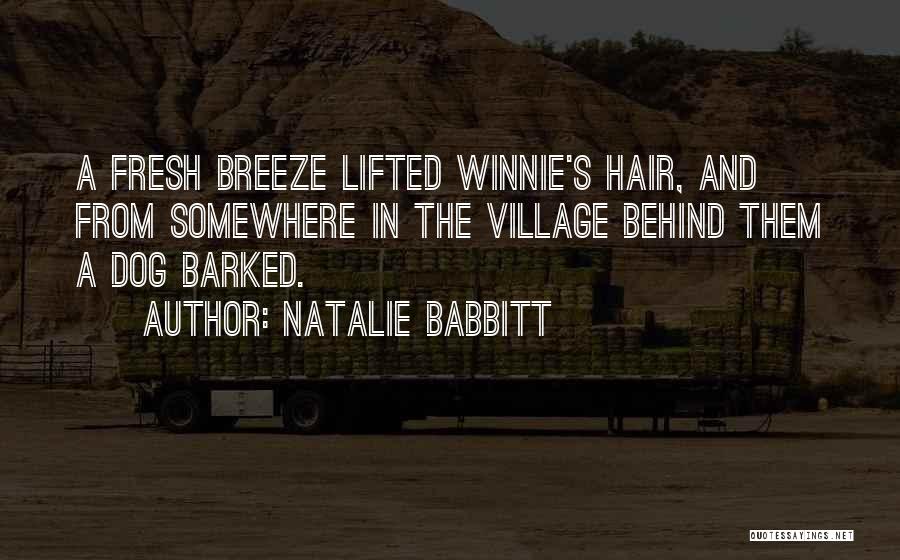 Natalie Babbitt Quotes: A Fresh Breeze Lifted Winnie's Hair, And From Somewhere In The Village Behind Them A Dog Barked.