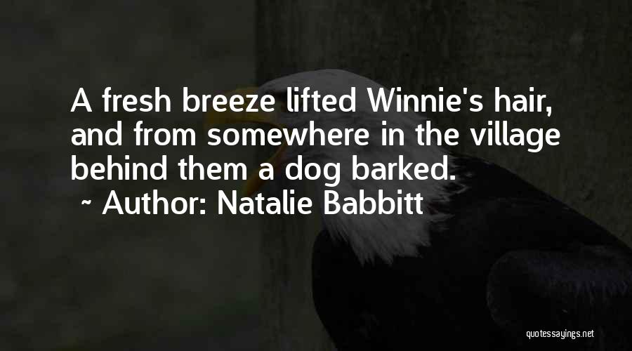 Natalie Babbitt Quotes: A Fresh Breeze Lifted Winnie's Hair, And From Somewhere In The Village Behind Them A Dog Barked.