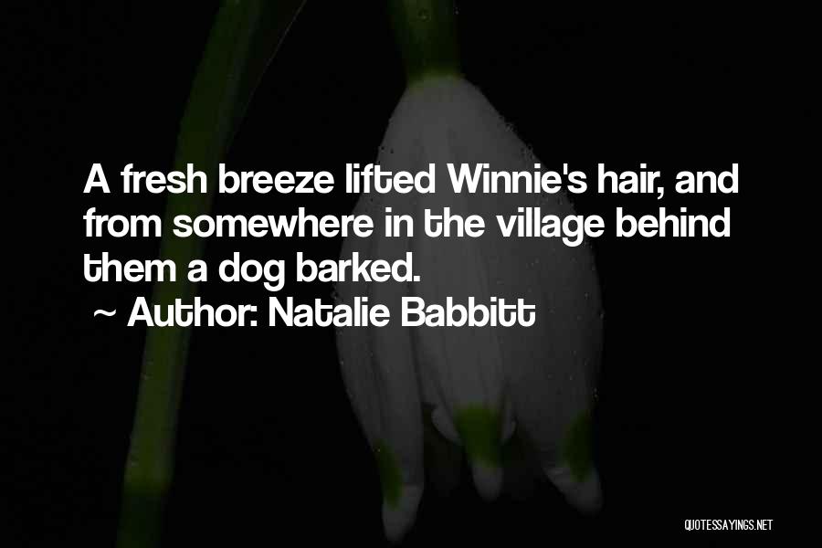 Natalie Babbitt Quotes: A Fresh Breeze Lifted Winnie's Hair, And From Somewhere In The Village Behind Them A Dog Barked.