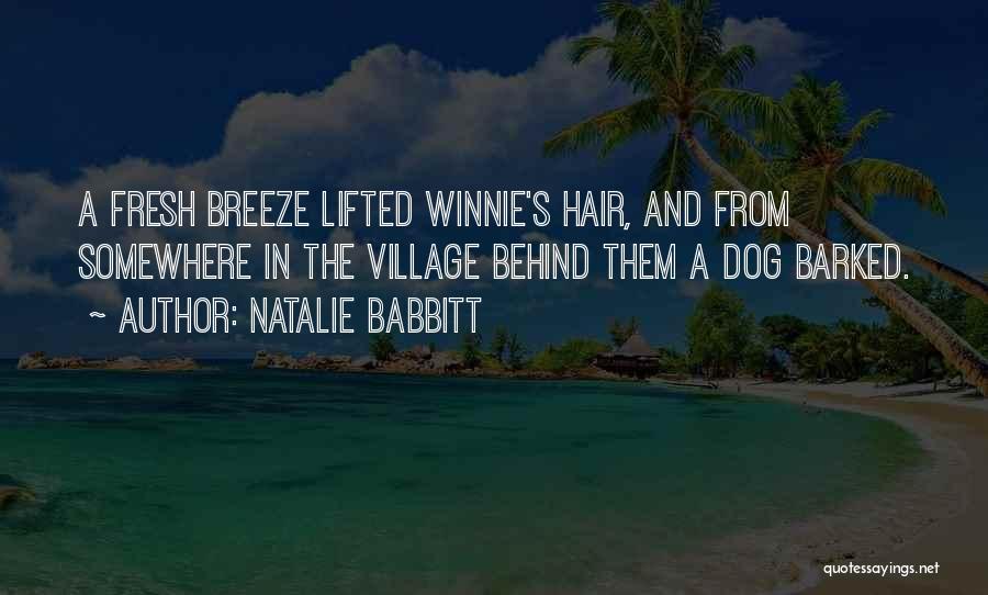 Natalie Babbitt Quotes: A Fresh Breeze Lifted Winnie's Hair, And From Somewhere In The Village Behind Them A Dog Barked.