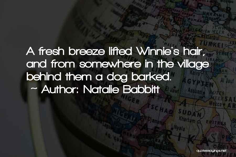 Natalie Babbitt Quotes: A Fresh Breeze Lifted Winnie's Hair, And From Somewhere In The Village Behind Them A Dog Barked.