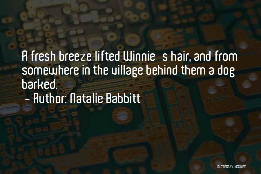 Natalie Babbitt Quotes: A Fresh Breeze Lifted Winnie's Hair, And From Somewhere In The Village Behind Them A Dog Barked.
