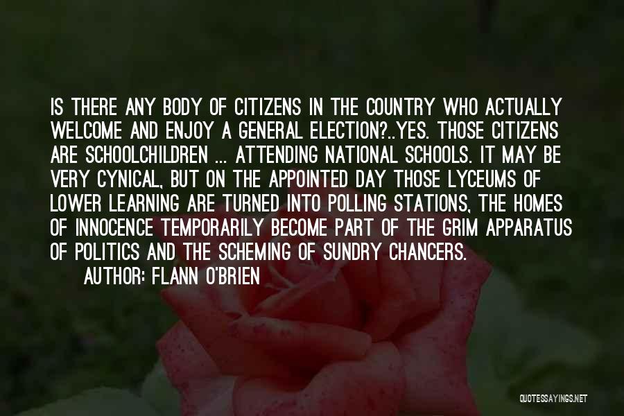 Flann O'Brien Quotes: Is There Any Body Of Citizens In The Country Who Actually Welcome And Enjoy A General Election?..yes. Those Citizens Are