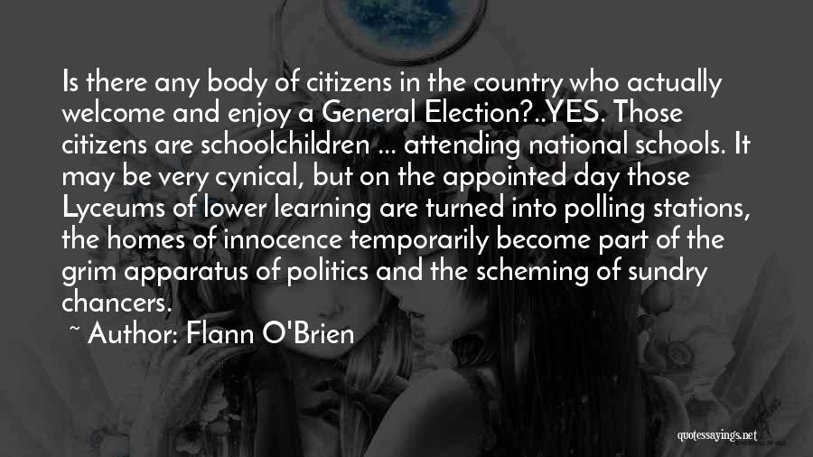 Flann O'Brien Quotes: Is There Any Body Of Citizens In The Country Who Actually Welcome And Enjoy A General Election?..yes. Those Citizens Are