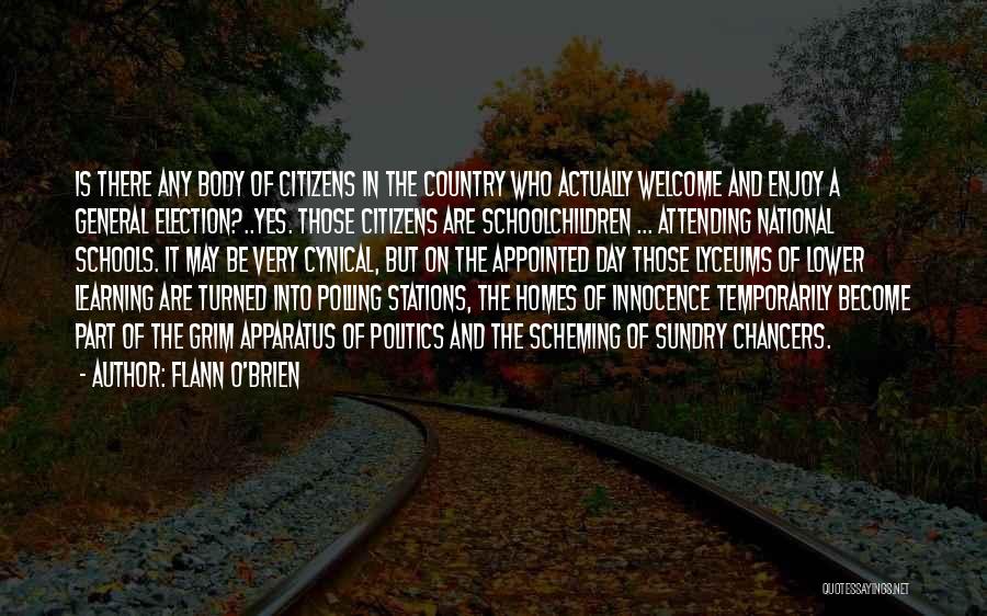 Flann O'Brien Quotes: Is There Any Body Of Citizens In The Country Who Actually Welcome And Enjoy A General Election?..yes. Those Citizens Are