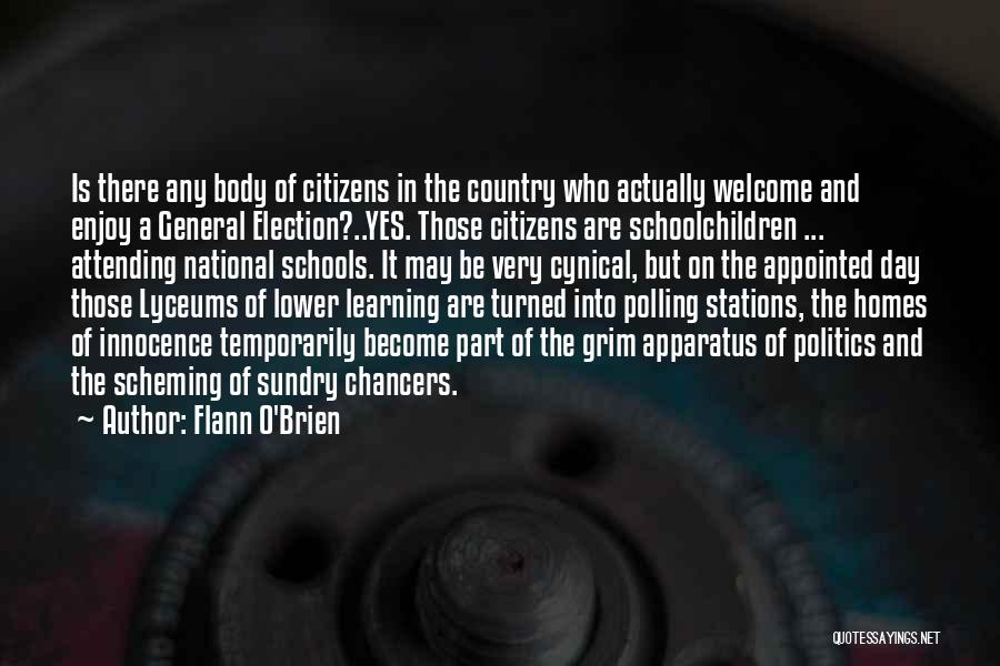 Flann O'Brien Quotes: Is There Any Body Of Citizens In The Country Who Actually Welcome And Enjoy A General Election?..yes. Those Citizens Are