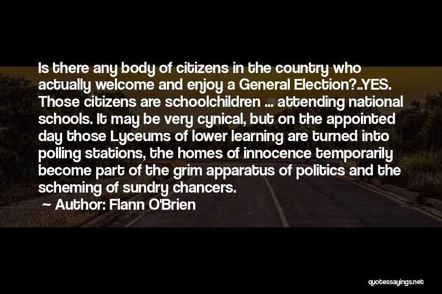 Flann O'Brien Quotes: Is There Any Body Of Citizens In The Country Who Actually Welcome And Enjoy A General Election?..yes. Those Citizens Are