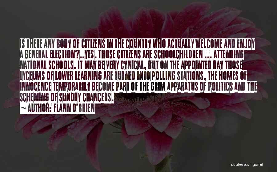 Flann O'Brien Quotes: Is There Any Body Of Citizens In The Country Who Actually Welcome And Enjoy A General Election?..yes. Those Citizens Are