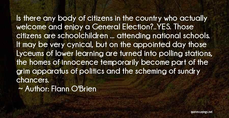 Flann O'Brien Quotes: Is There Any Body Of Citizens In The Country Who Actually Welcome And Enjoy A General Election?..yes. Those Citizens Are