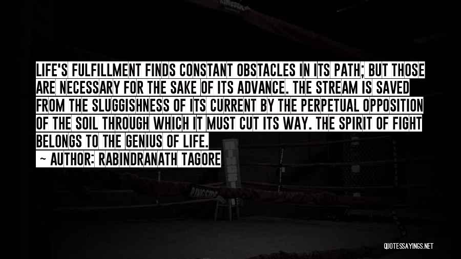 Rabindranath Tagore Quotes: Life's Fulfillment Finds Constant Obstacles In Its Path; But Those Are Necessary For The Sake Of Its Advance. The Stream