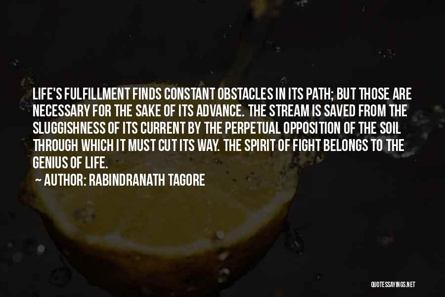Rabindranath Tagore Quotes: Life's Fulfillment Finds Constant Obstacles In Its Path; But Those Are Necessary For The Sake Of Its Advance. The Stream