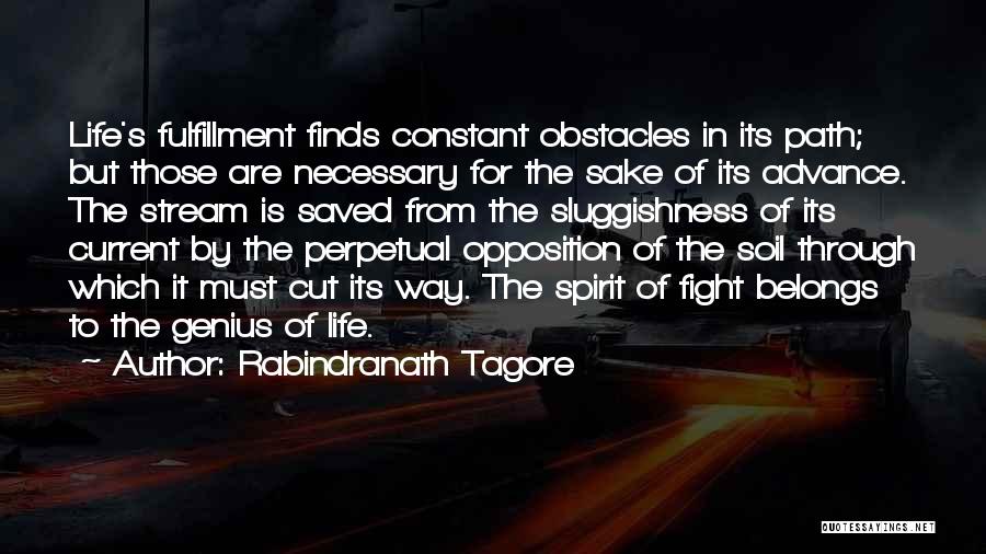 Rabindranath Tagore Quotes: Life's Fulfillment Finds Constant Obstacles In Its Path; But Those Are Necessary For The Sake Of Its Advance. The Stream