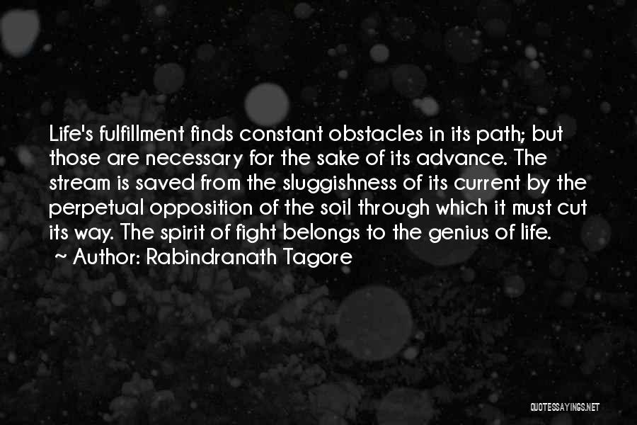 Rabindranath Tagore Quotes: Life's Fulfillment Finds Constant Obstacles In Its Path; But Those Are Necessary For The Sake Of Its Advance. The Stream