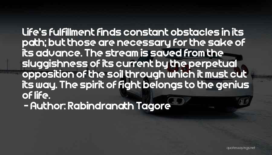 Rabindranath Tagore Quotes: Life's Fulfillment Finds Constant Obstacles In Its Path; But Those Are Necessary For The Sake Of Its Advance. The Stream