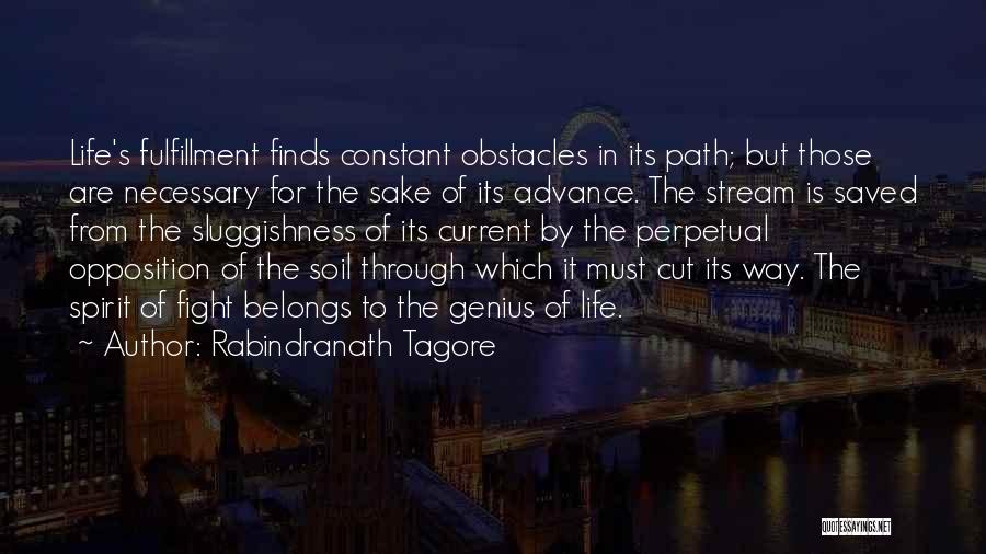 Rabindranath Tagore Quotes: Life's Fulfillment Finds Constant Obstacles In Its Path; But Those Are Necessary For The Sake Of Its Advance. The Stream