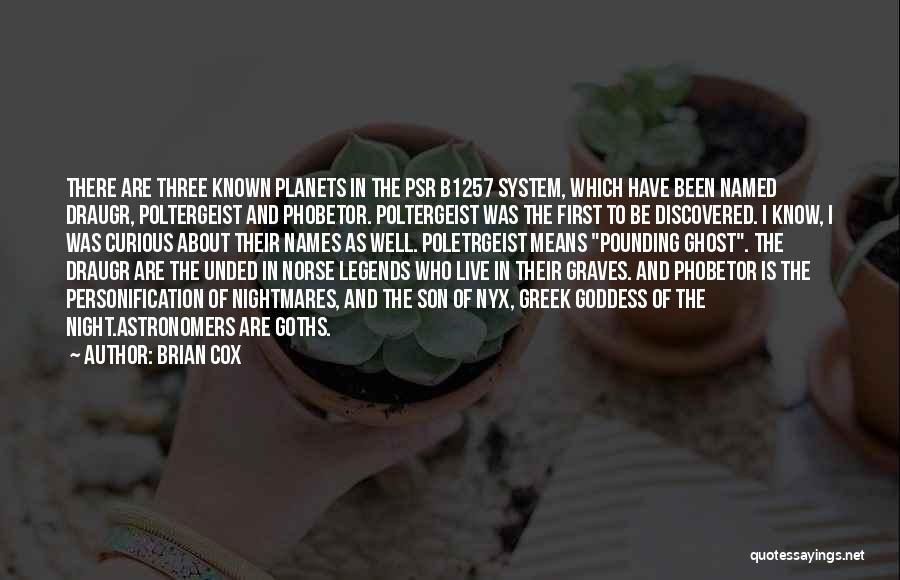 Brian Cox Quotes: There Are Three Known Planets In The Psr B1257 System, Which Have Been Named Draugr, Poltergeist And Phobetor. Poltergeist Was