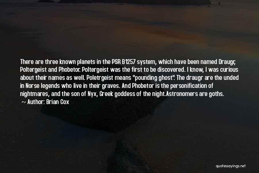 Brian Cox Quotes: There Are Three Known Planets In The Psr B1257 System, Which Have Been Named Draugr, Poltergeist And Phobetor. Poltergeist Was