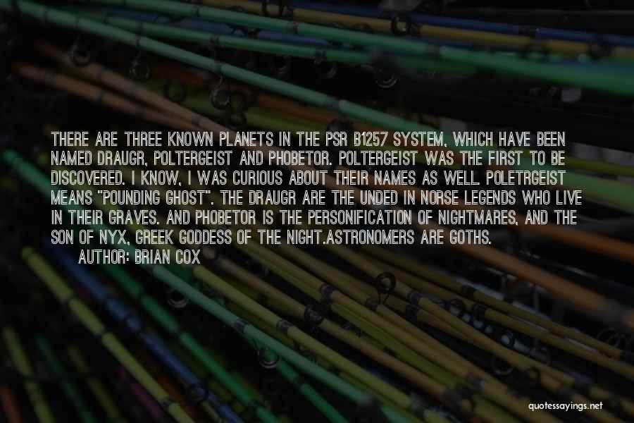 Brian Cox Quotes: There Are Three Known Planets In The Psr B1257 System, Which Have Been Named Draugr, Poltergeist And Phobetor. Poltergeist Was