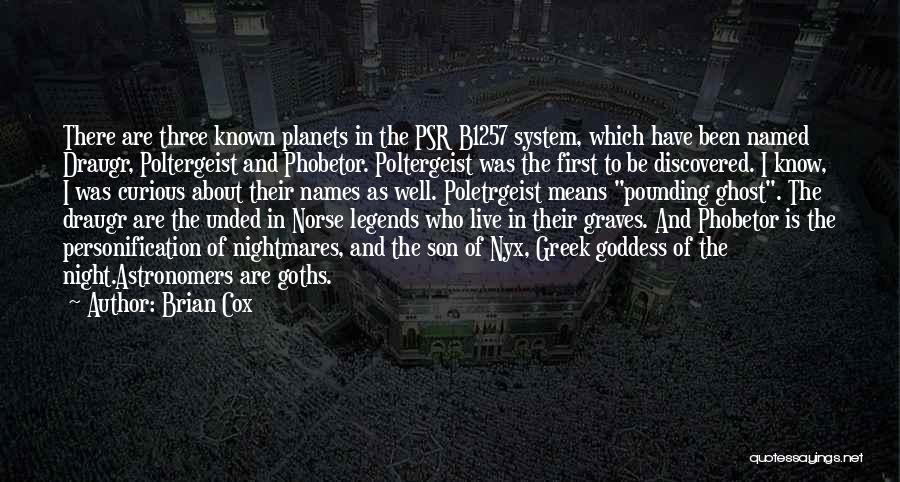 Brian Cox Quotes: There Are Three Known Planets In The Psr B1257 System, Which Have Been Named Draugr, Poltergeist And Phobetor. Poltergeist Was