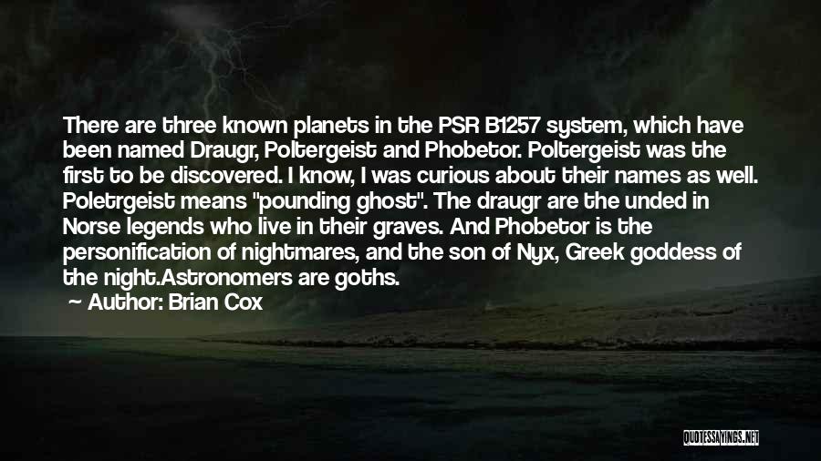 Brian Cox Quotes: There Are Three Known Planets In The Psr B1257 System, Which Have Been Named Draugr, Poltergeist And Phobetor. Poltergeist Was