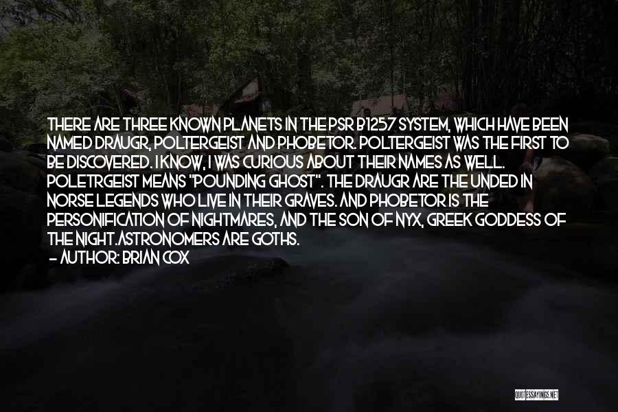 Brian Cox Quotes: There Are Three Known Planets In The Psr B1257 System, Which Have Been Named Draugr, Poltergeist And Phobetor. Poltergeist Was